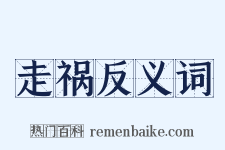 走祸反义词是什么意思的图片